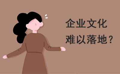 企業文化為什么難以落地？企業文化落地的難點原因