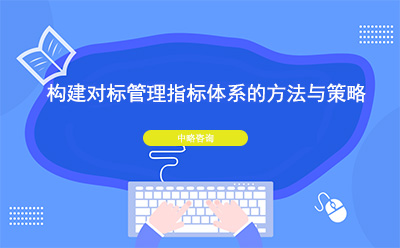 構(gòu)建對標(biāo)管理指標(biāo)體系的方法與策略