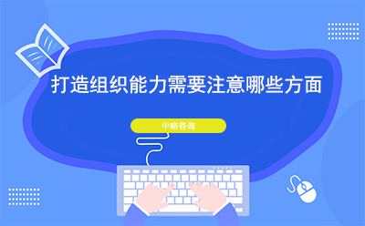 打造組織能力需要注意哪些方面