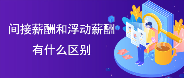 間接薪酬和浮動薪酬的區別