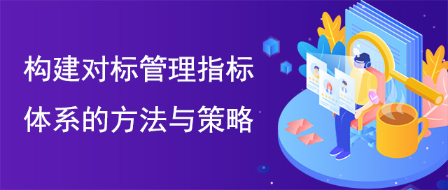 構(gòu)建對標管理指標體系的方法與策略