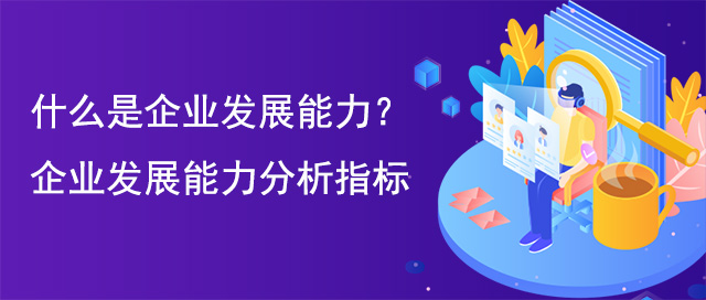 什么是企業(yè)發(fā)展能力?企業(yè)發(fā)展能力分析指標(biāo)