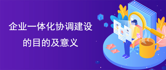 企業一體化協調建設的目的及意義