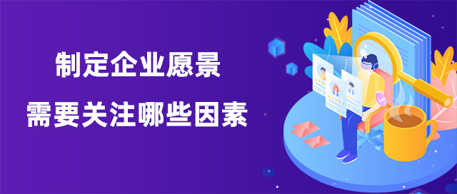 制定企業(yè)愿景需要關(guān)注哪些因素